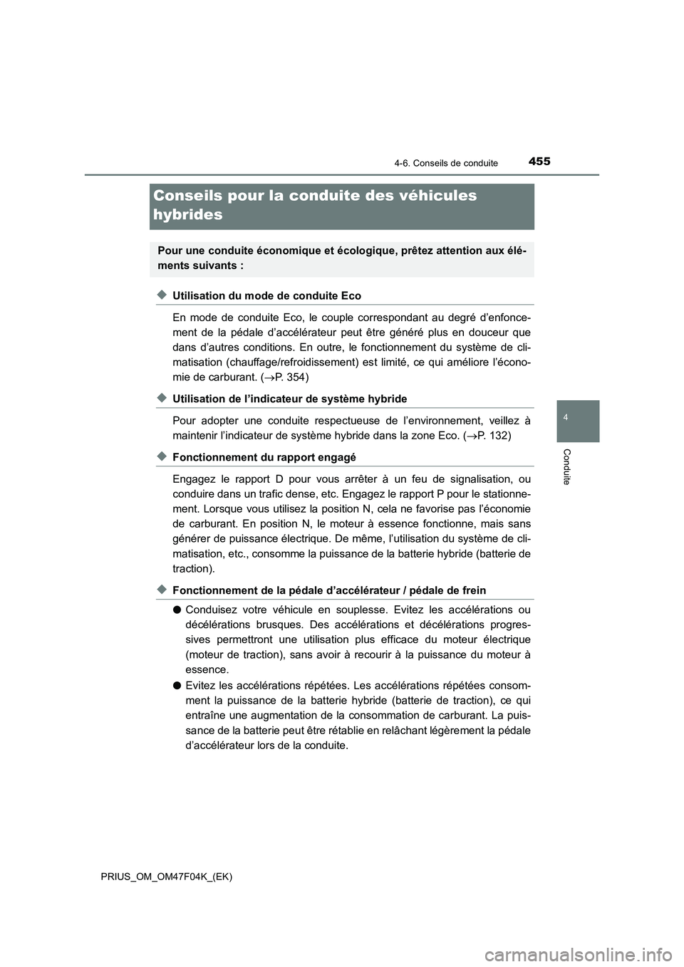 TOYOTA PRIUS 2022  Manuel du propriétaire (in French) 455
4
4-6. Conseils de conduite
Conduite
PRIUS_OM_OM47F04K_(EK)
Conseils pour la conduite des véhicules 
hybrides
�XUtilisation du mode de conduite Eco
En mode de conduite Eco, le couple correspondan