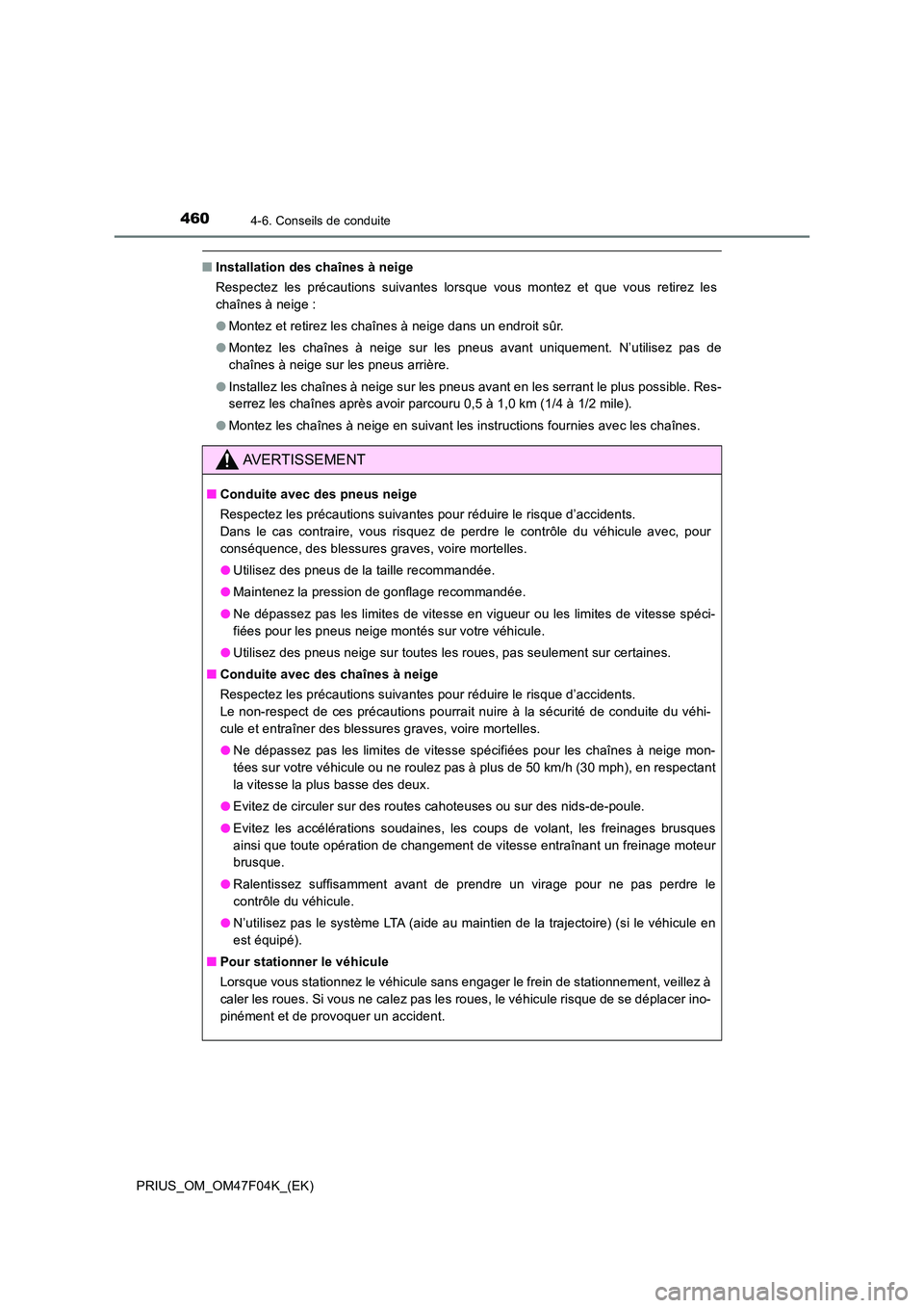 TOYOTA PRIUS 2022  Manuel du propriétaire (in French) 4604-6. Conseils de conduite
PRIUS_OM_OM47F04K_(EK)
�QInstallation des chaînes à neige 
Respectez les précautions suivantes lorsque vous montez et que vous retirez les 
chaînes à neige : 
�O Mont