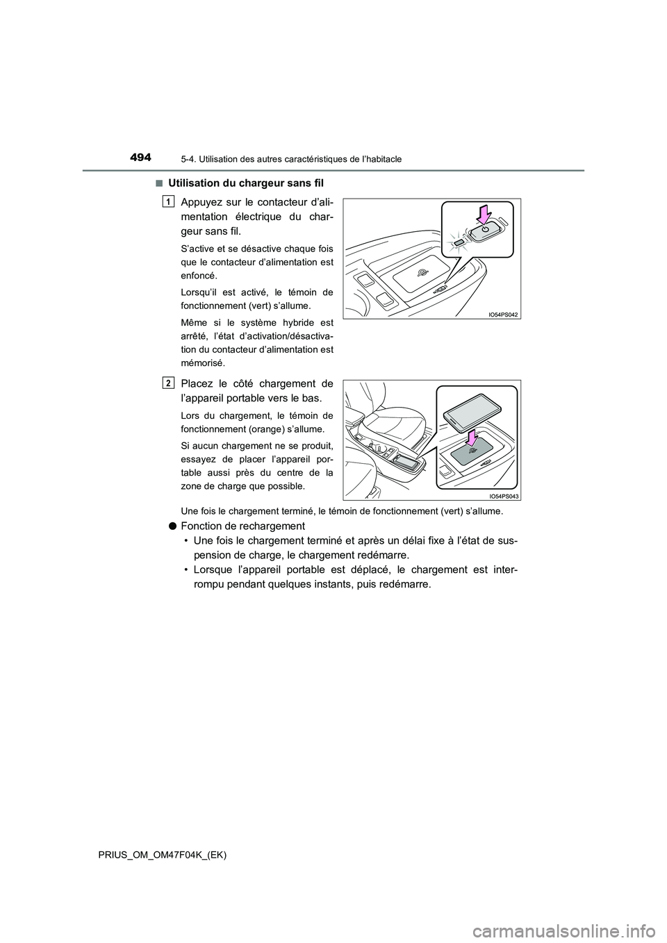 TOYOTA PRIUS 2022  Manuel du propriétaire (in French) 494
PRIUS_OM_OM47F04K_(EK)
5-4. Utilisation des autres caractéristiques de l’habitacle
�QUtilisation du chargeur sans fil 
Appuyez sur le contacteur d’ali- 
mentation électrique du char-
geur sa