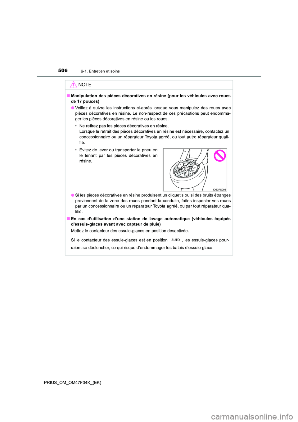 TOYOTA PRIUS 2022  Manuel du propriétaire (in French) 5066-1. Entretien et soins
PRIUS_OM_OM47F04K_(EK)
NOTE
�QManipulation des pièces décoratives en résine (pour les véhicules avec roues 
de 17 pouces) 
�O Veillez à suivre les instructions ci-aprè