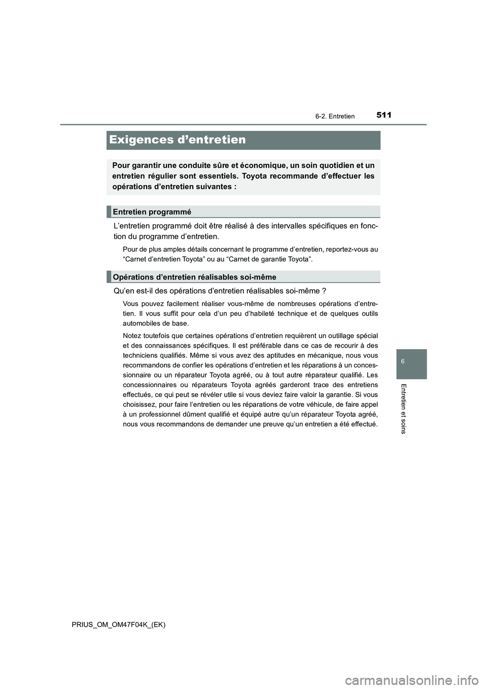 TOYOTA PRIUS 2022  Manuel du propriétaire (in French) 5116-2. Entretien
PRIUS_OM_OM47F04K_(EK)
6
Entretien et soins
Exigences d’entretien
L’entretien programmé doit être réalisé à des intervalles spécifiques en fonc-
tion du programme d’entre