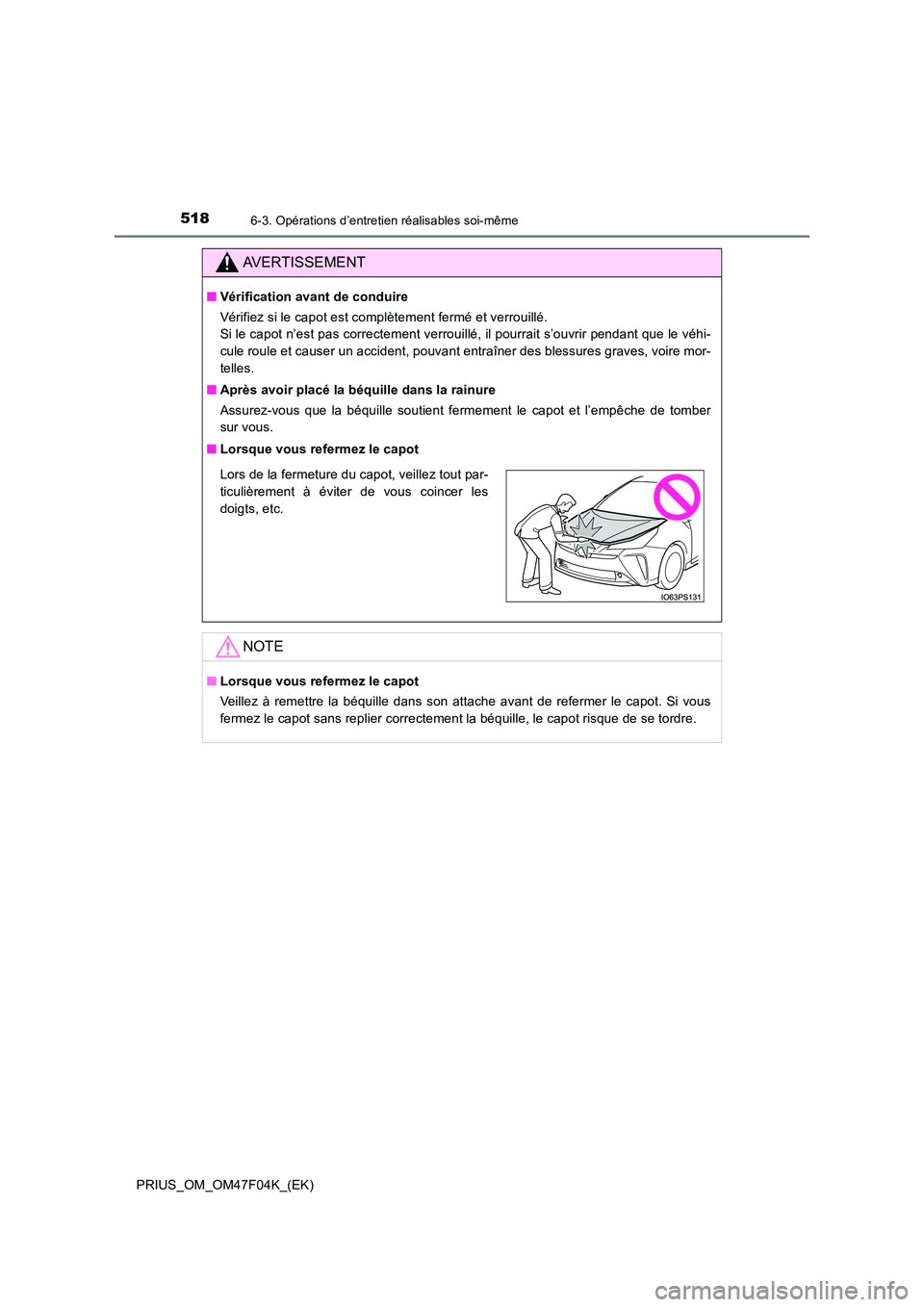TOYOTA PRIUS 2022  Manuel du propriétaire (in French) 5186-3. Opérations d’entretien réalisables soi-même
PRIUS_OM_OM47F04K_(EK)
AVERTISSEMENT
�QVérification avant de conduire 
Vérifiez si le capot est complètement fermé et verrouillé.  
Si le 