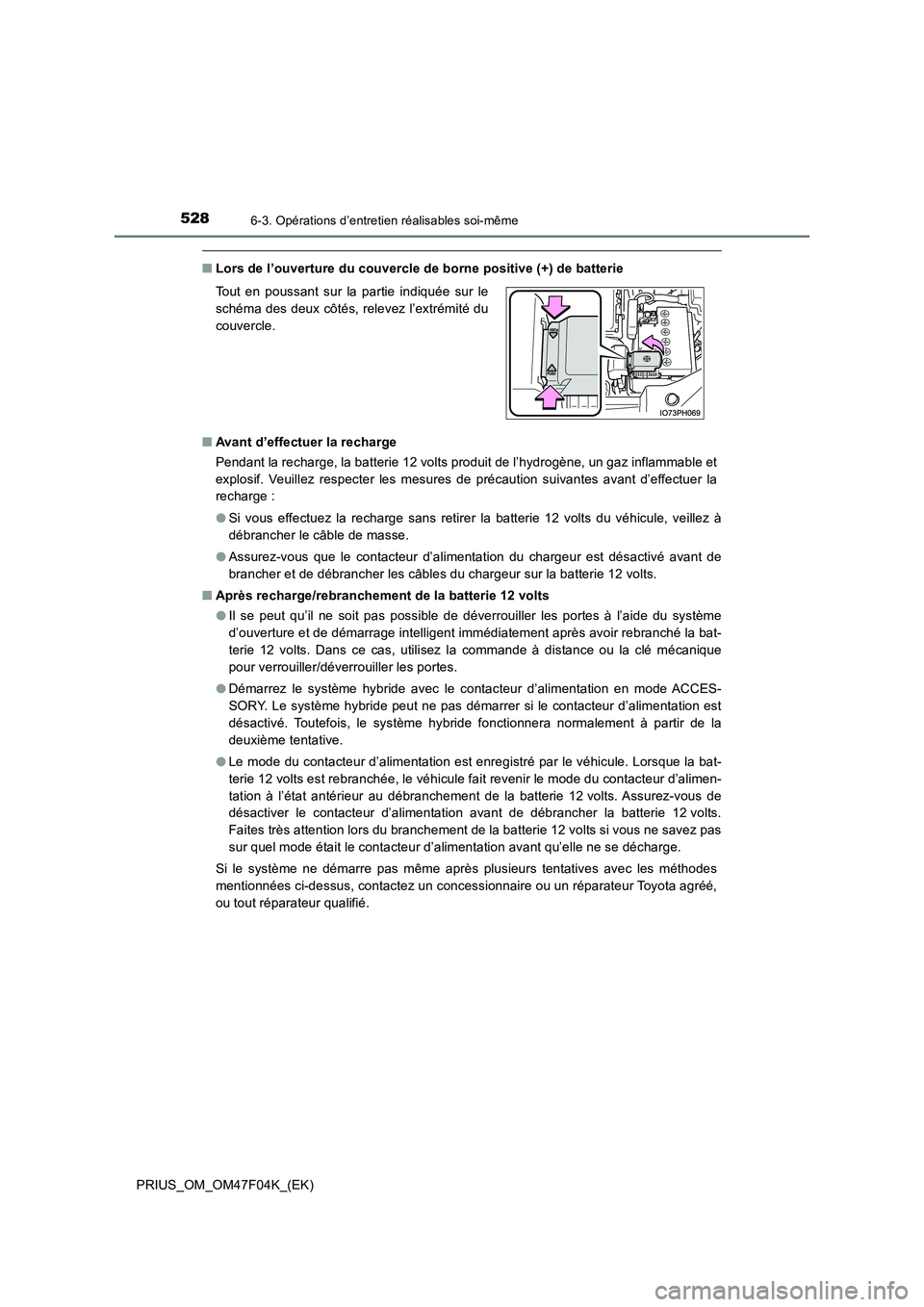 TOYOTA PRIUS 2022  Manuel du propriétaire (in French) 5286-3. Opérations d’entretien réalisables soi-même
PRIUS_OM_OM47F04K_(EK)
�QLors de l’ouverture du couvercle de borne positive (+) de batterie 
�Q Avant d’effectuer la recharge 
Pendant la r