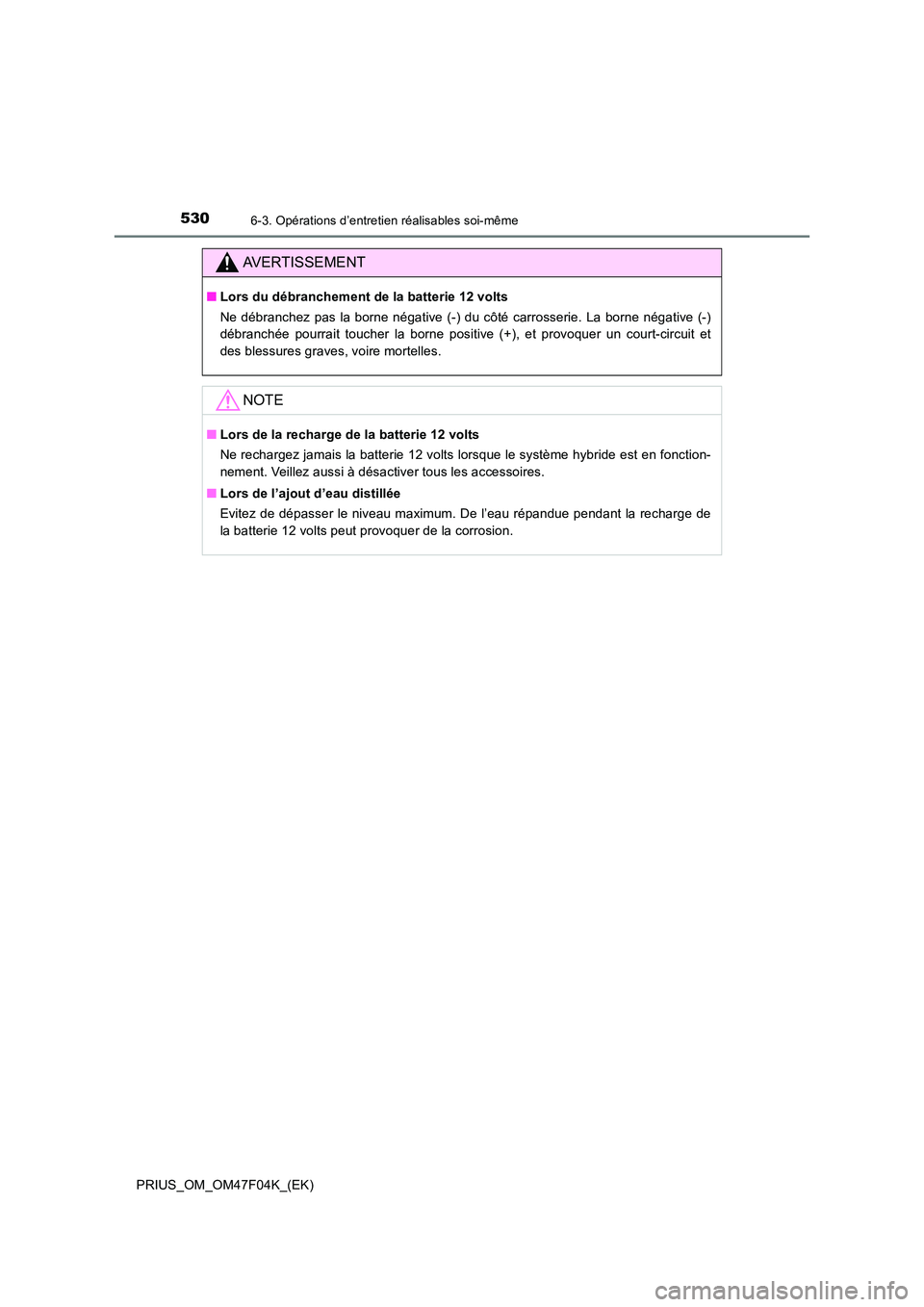 TOYOTA PRIUS 2022  Manuel du propriétaire (in French) 5306-3. Opérations d’entretien réalisables soi-même
PRIUS_OM_OM47F04K_(EK)
AVERTISSEMENT
�QLors du débranchement de la batterie 12 volts 
Ne débranchez pas la borne négative (-) du côté carr