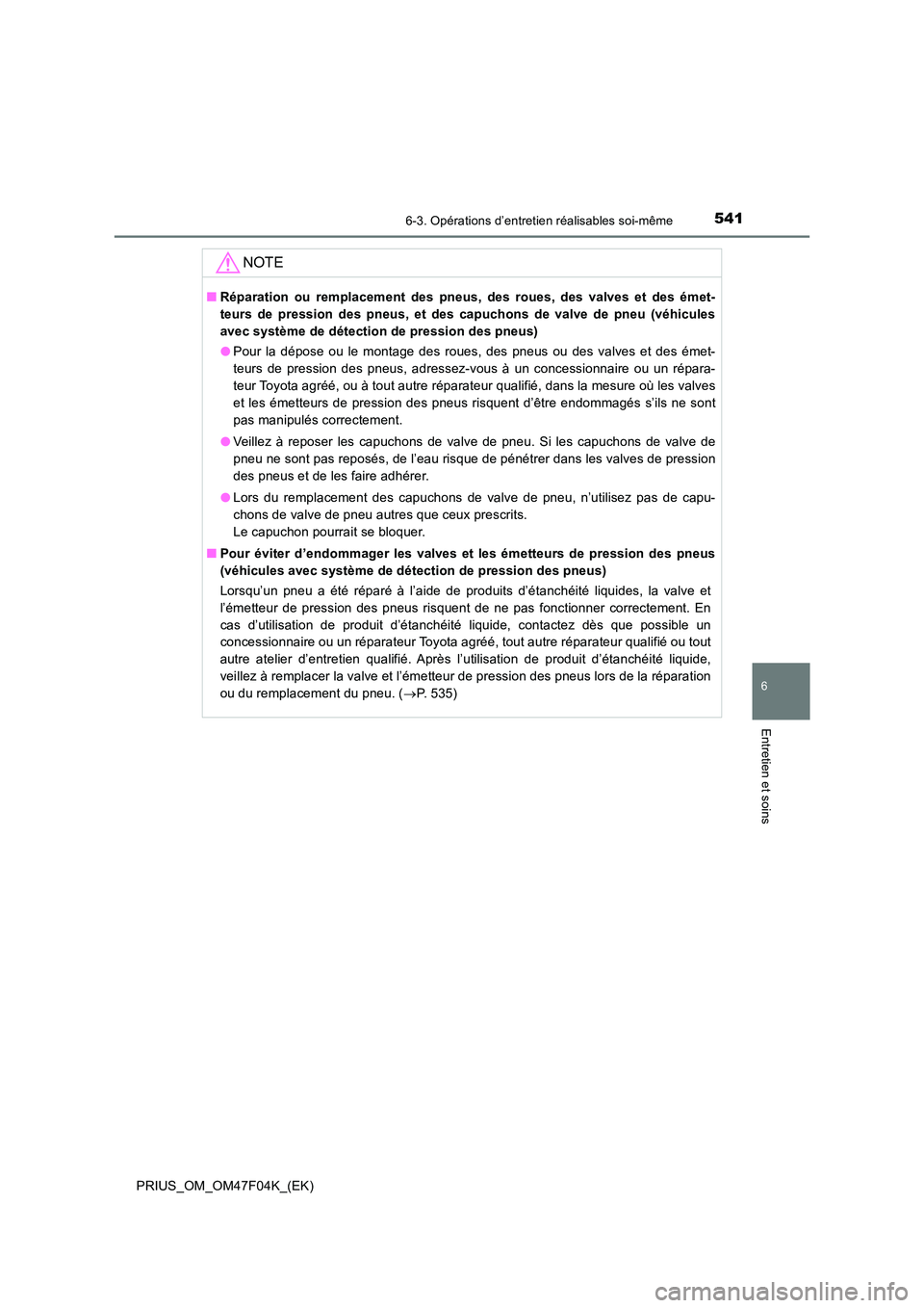 TOYOTA PRIUS 2022  Manuel du propriétaire (in French) 5416-3. Opérations d’entretien réalisables soi-même
PRIUS_OM_OM47F04K_(EK)
6
Entretien et soins
NOTE
�QRéparation ou remplacement des pneus, des roues, des valves et des émet- 
teurs de pressio