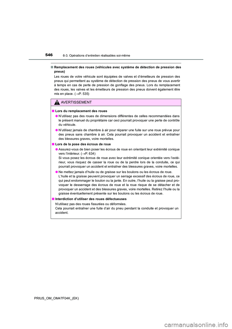 TOYOTA PRIUS 2022  Manuel du propriétaire (in French) 5466-3. Opérations d’entretien réalisables soi-même
PRIUS_OM_OM47F04K_(EK)
�QRemplacement des roues (véhicules avec système de détection de pression des 
pneus) 
Les roues de votre véhicule s