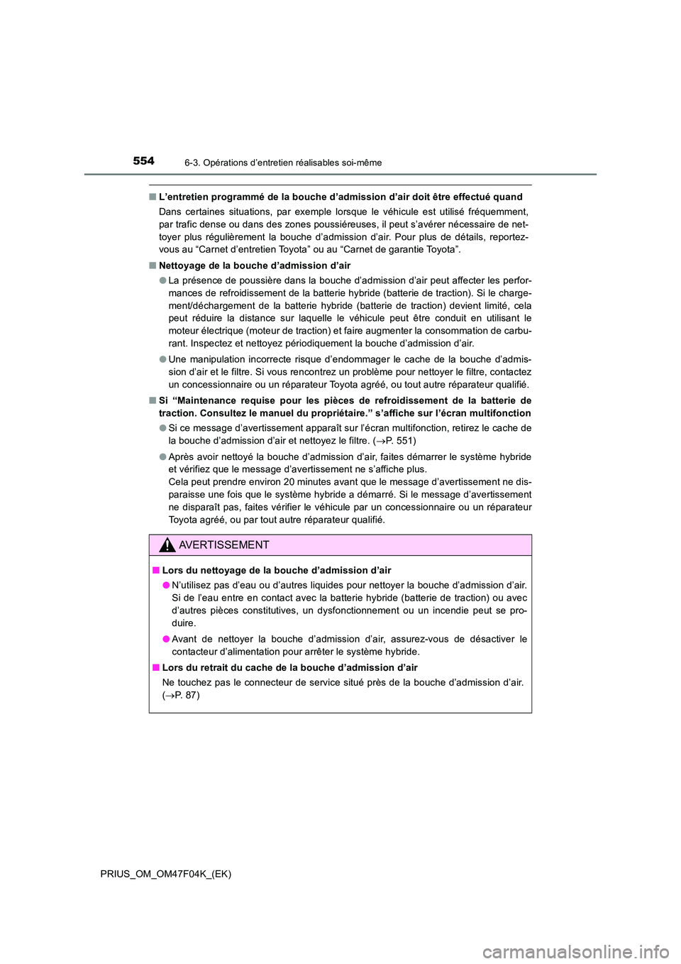 TOYOTA PRIUS 2022  Manuel du propriétaire (in French) 5546-3. Opérations d’entretien réalisables soi-même
PRIUS_OM_OM47F04K_(EK)
�QL’entretien programmé de la bouche d’admission d’air doit être effectué quand 
Dans certaines situations, par