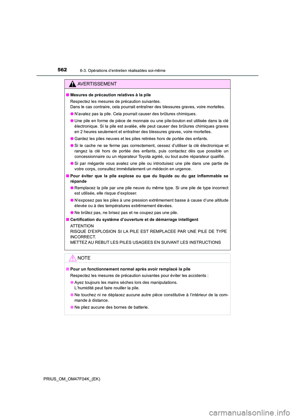 TOYOTA PRIUS 2022  Manuel du propriétaire (in French) 5626-3. Opérations d’entretien réalisables soi-même
PRIUS_OM_OM47F04K_(EK)
AVERTISSEMENT
�QMesures de précaution relatives à la pile 
Respectez les mesures de précaution suivantes.  
Dans le c