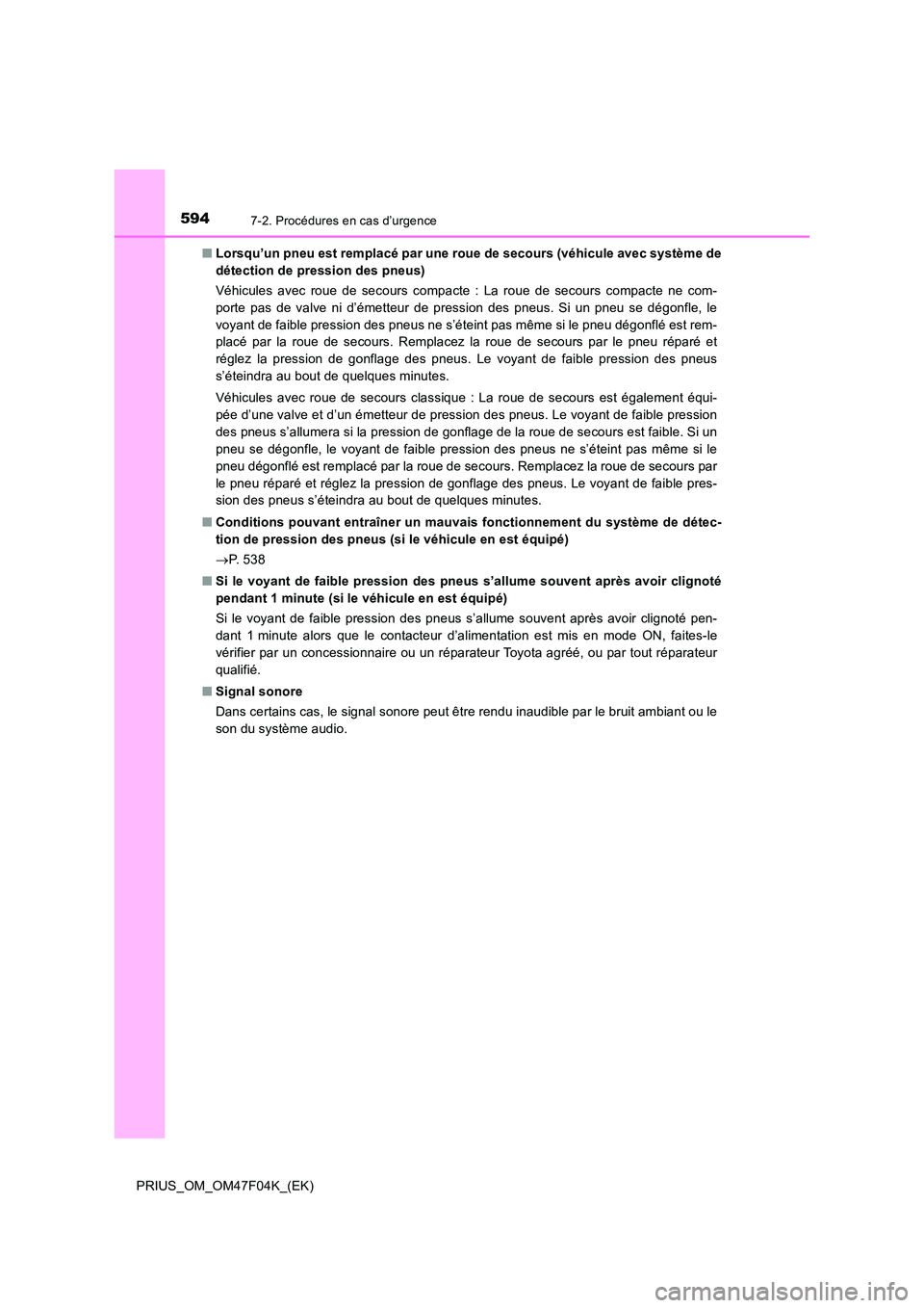 TOYOTA PRIUS 2022  Manuel du propriétaire (in French) 5947-2. Procédures en cas d’urgence
PRIUS_OM_OM47F04K_(EK) 
�Q Lorsqu’un pneu est remplacé par une roue de secours (véhicule avec système de 
détection de pression des pneus) 
Véhicules avec