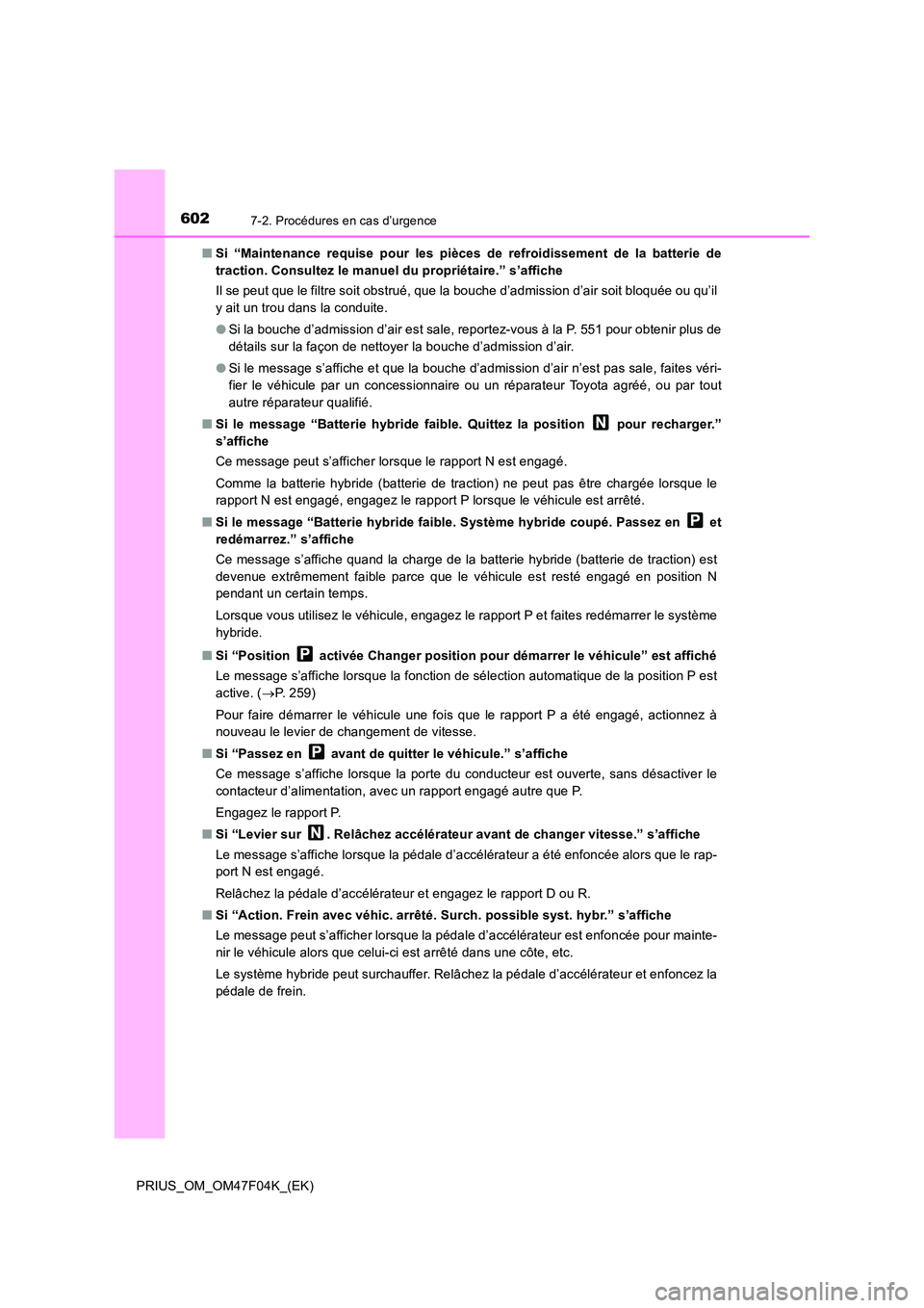 TOYOTA PRIUS 2022  Manuel du propriétaire (in French) 6027-2. Procédures en cas d’urgence
PRIUS_OM_OM47F04K_(EK) 
�Q Si “Maintenance requise pour les pièces de refroidissement de la batterie de 
traction. Consultez le manuel du propriétaire.” s