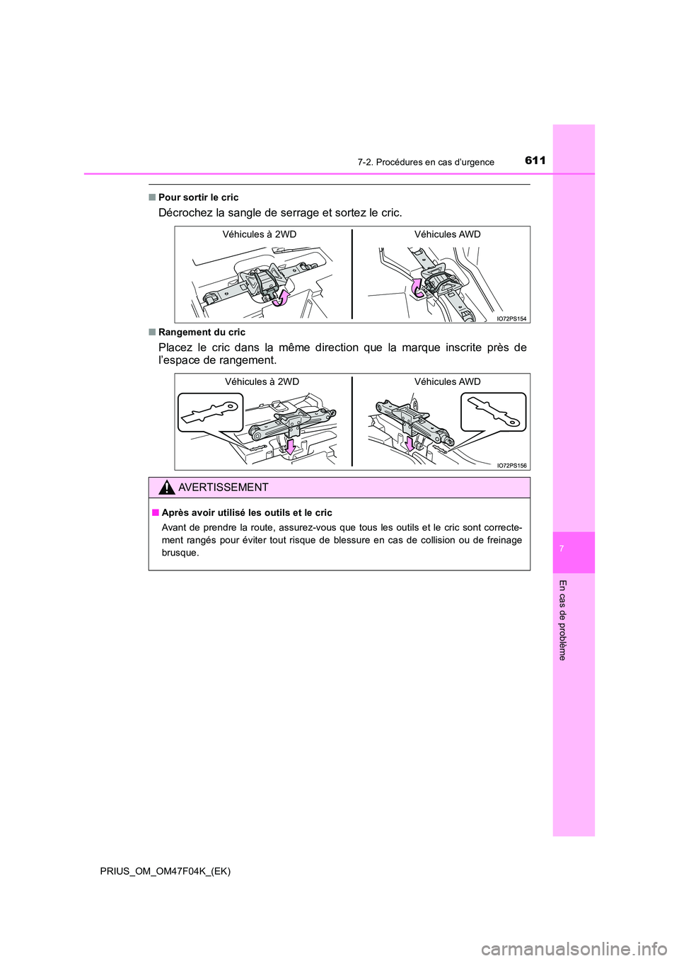 TOYOTA PRIUS 2022  Manuel du propriétaire (in French) 6117-2. Procédures en cas d’urgence
PRIUS_OM_OM47F04K_(EK)
7
En cas de problème
�QPour sortir le cric
Décrochez la sangle de serrage et sortez le cric.
�QRangement du cric
Placez le cric dans la 