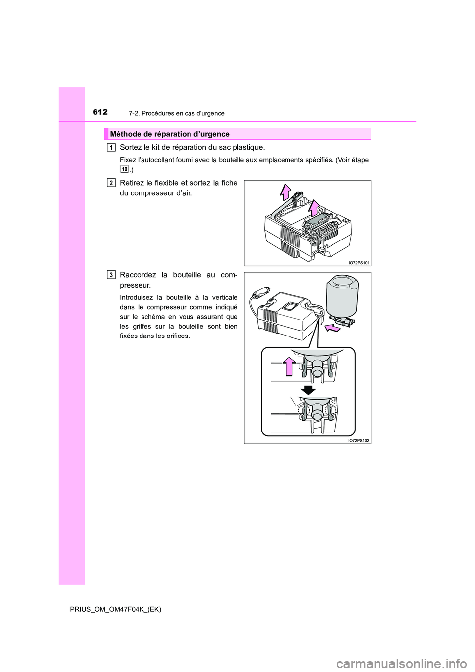 TOYOTA PRIUS 2022  Manuel du propriétaire (in French) 6127-2. Procédures en cas d’urgence
PRIUS_OM_OM47F04K_(EK)
Sortez le kit de réparation du sac plastique.
Fixez l’autocollant fourni avec la bouteille aux emplacements spécifiés. (Voir étape 
