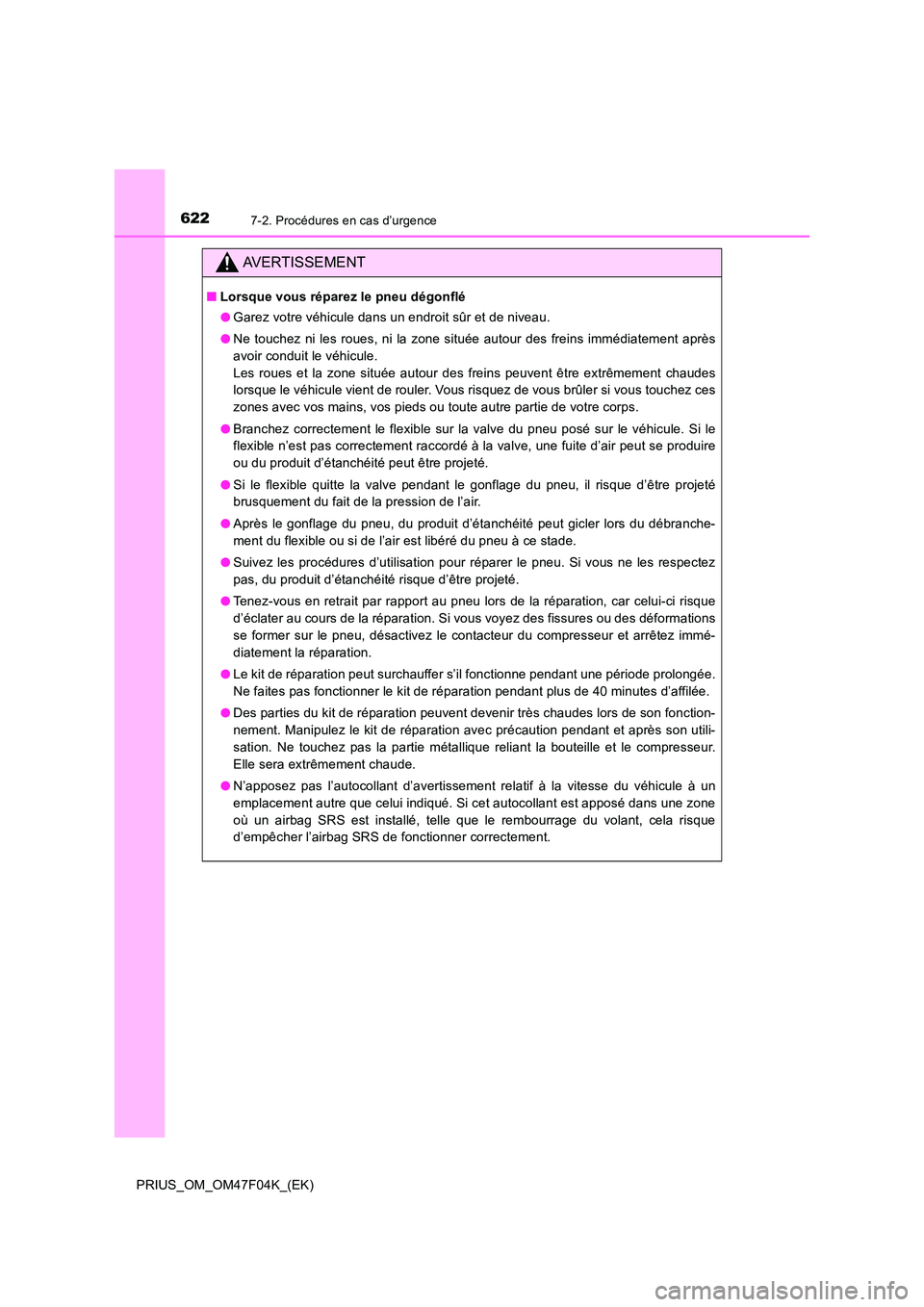 TOYOTA PRIUS 2022  Manuel du propriétaire (in French) 6227-2. Procédures en cas d’urgence
PRIUS_OM_OM47F04K_(EK)
AVERTISSEMENT
�QLorsque vous réparez le pneu dégonflé 
�O Garez votre véhicule dans un endroit sûr et de niveau. 
�O Ne touchez ni le