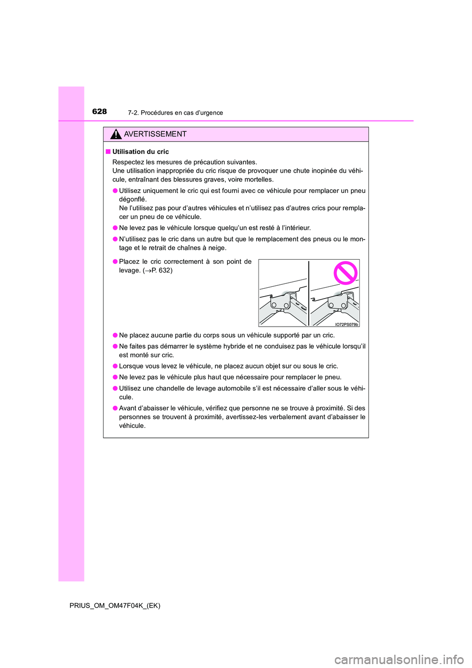 TOYOTA PRIUS 2022  Manuel du propriétaire (in French) 6287-2. Procédures en cas d’urgence
PRIUS_OM_OM47F04K_(EK)
AVERTISSEMENT
�QUtilisation du cric 
Respectez les mesures de précaution suivantes.  
Une utilisation inappropriée du cric risque de pro