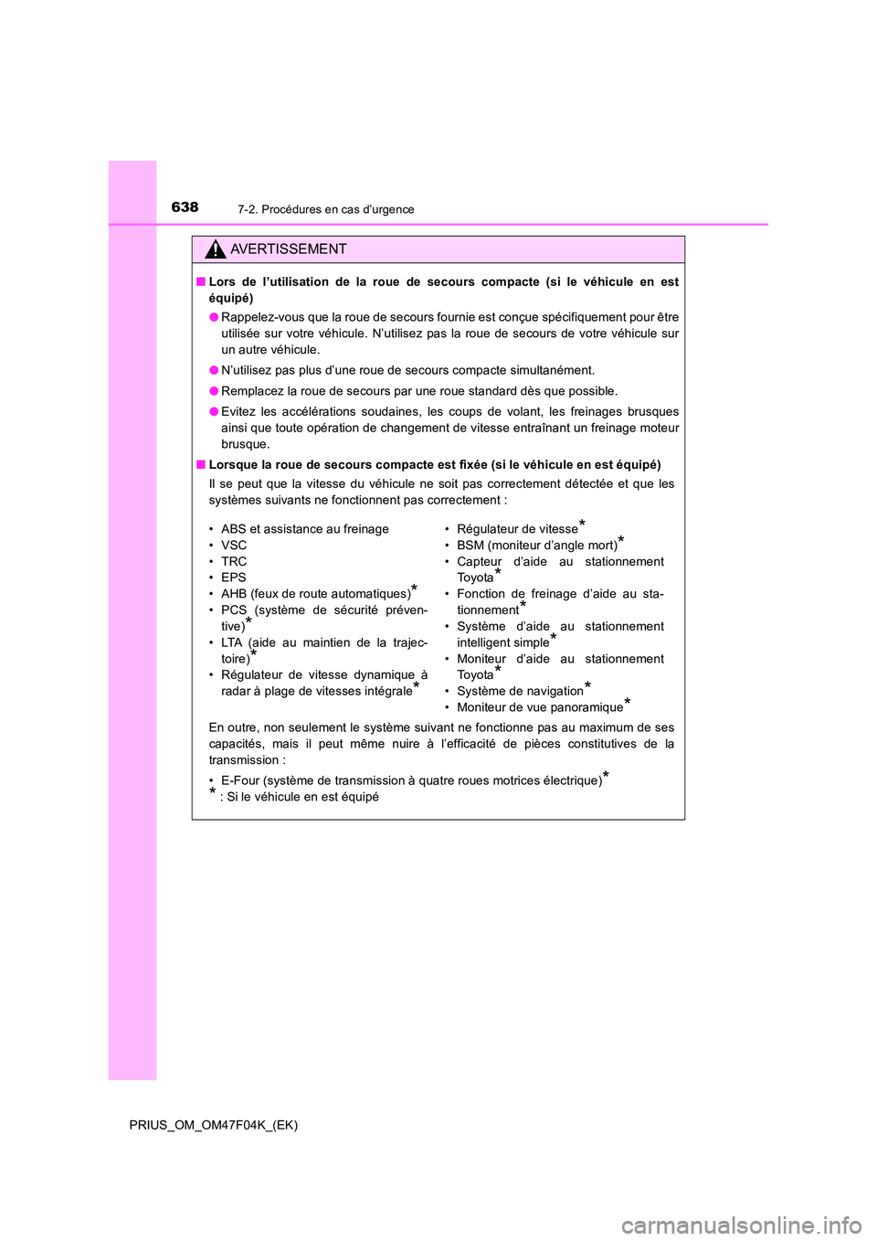 TOYOTA PRIUS 2022  Manuel du propriétaire (in French) 6387-2. Procédures en cas d’urgence
PRIUS_OM_OM47F04K_(EK)
AVERTISSEMENT
�QLors de l’utilisation de la roue de secours compacte (si le véhicule en est 
équipé) 
�O Rappelez-vous que la roue de