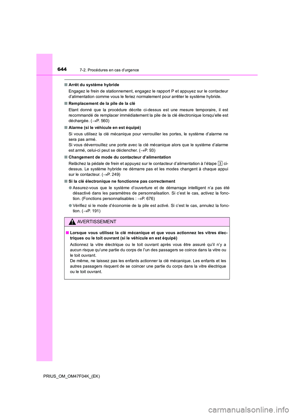 TOYOTA PRIUS 2022  Manuel du propriétaire (in French) 6447-2. Procédures en cas d’urgence
PRIUS_OM_OM47F04K_(EK)
�QArrêt du système hybride 
Engagez le frein de stationnement, engagez le rapport P et appuyez sur le contacteur 
d’alimentation comme