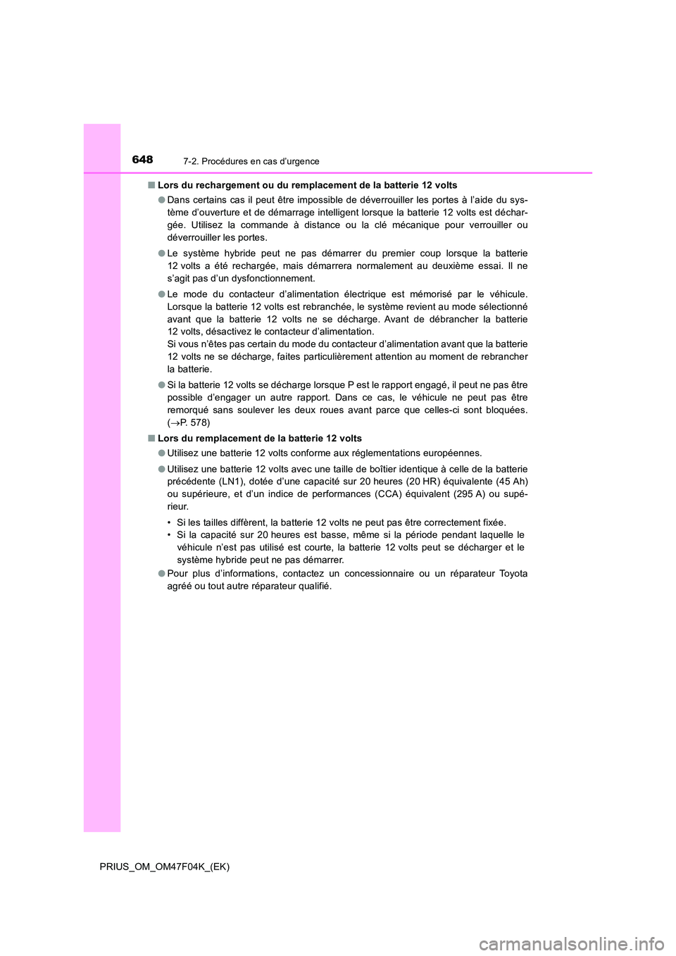 TOYOTA PRIUS 2022  Manuel du propriétaire (in French) 6487-2. Procédures en cas d’urgence
PRIUS_OM_OM47F04K_(EK) 
�Q Lors du rechargement ou du remplacement de la batterie 12 volts 
�O Dans certains cas il peut être impossible de déverrouiller les p
