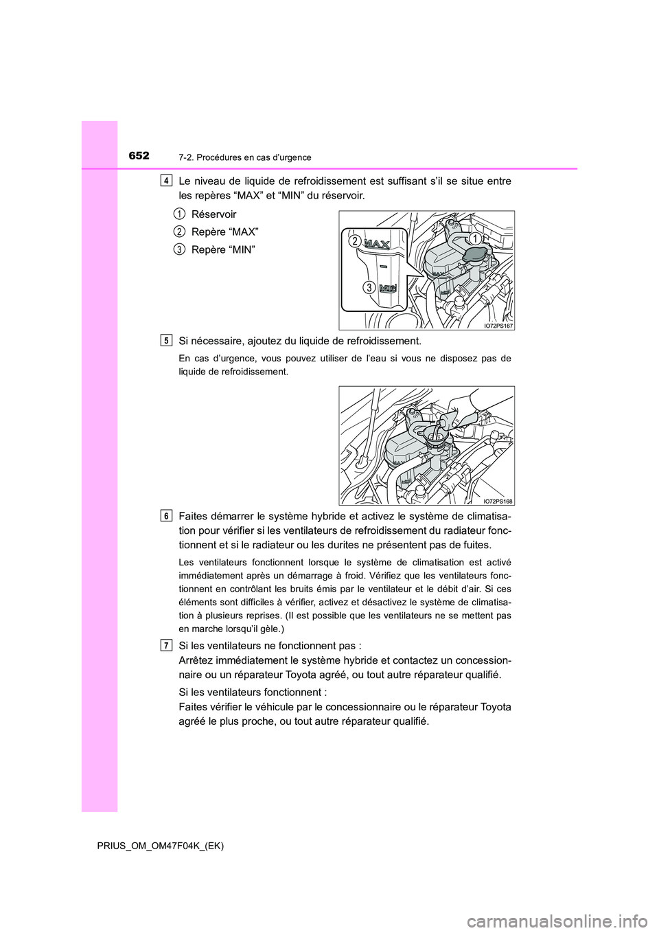 TOYOTA PRIUS 2022  Manuel du propriétaire (in French) 6527-2. Procédures en cas d’urgence
PRIUS_OM_OM47F04K_(EK)
Le niveau de liquide de refroidissement est suffisant s’il se situe entre 
les repères “MAX” et “MIN” du réservoir. 
Réservoi