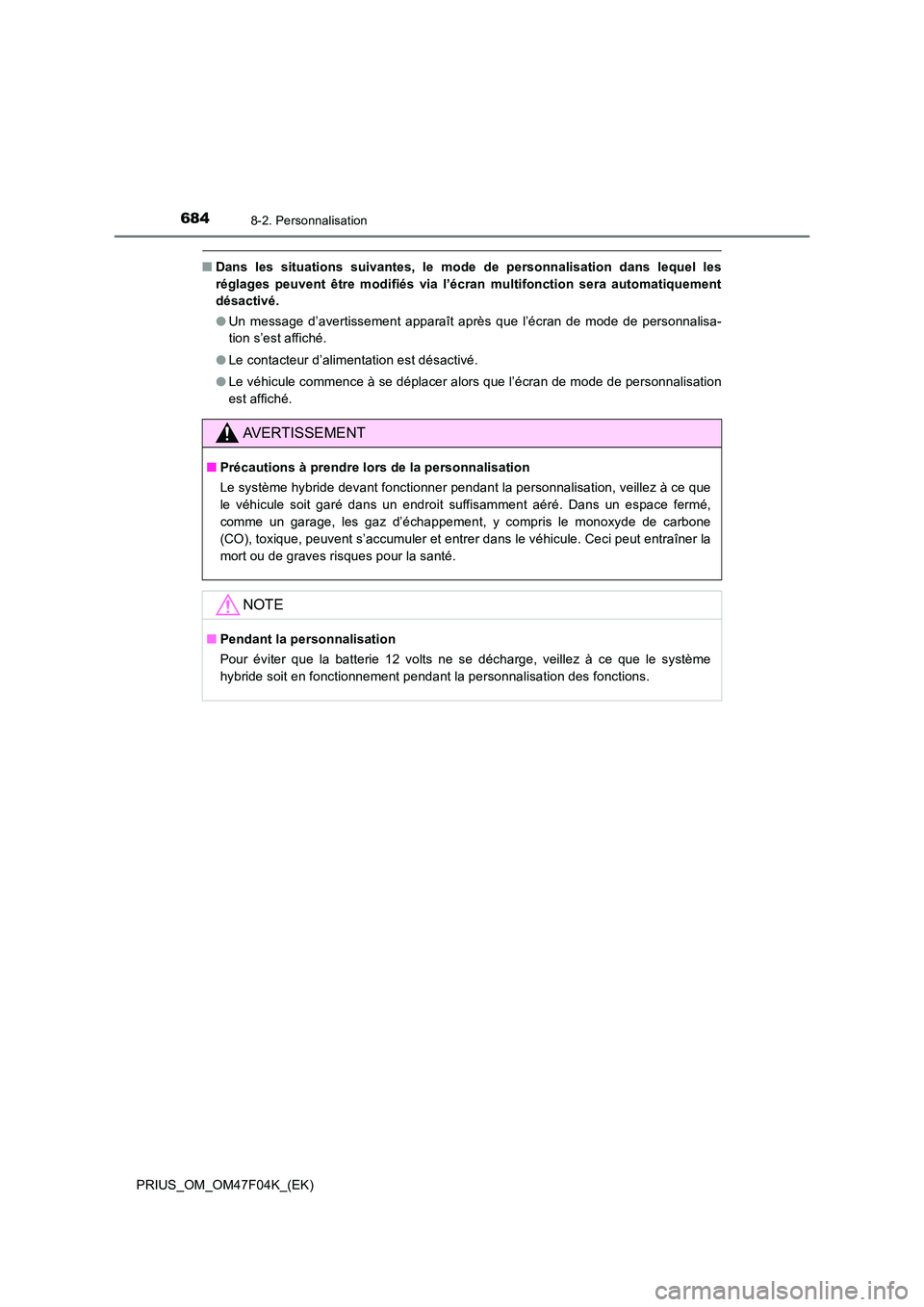 TOYOTA PRIUS 2022  Manuel du propriétaire (in French) 6848-2. Personnalisation
PRIUS_OM_OM47F04K_(EK)
�QDans les situations suivantes, le mode de personnalisation dans lequel les 
réglages peuvent être modifiés via l’écran multifonction sera automa