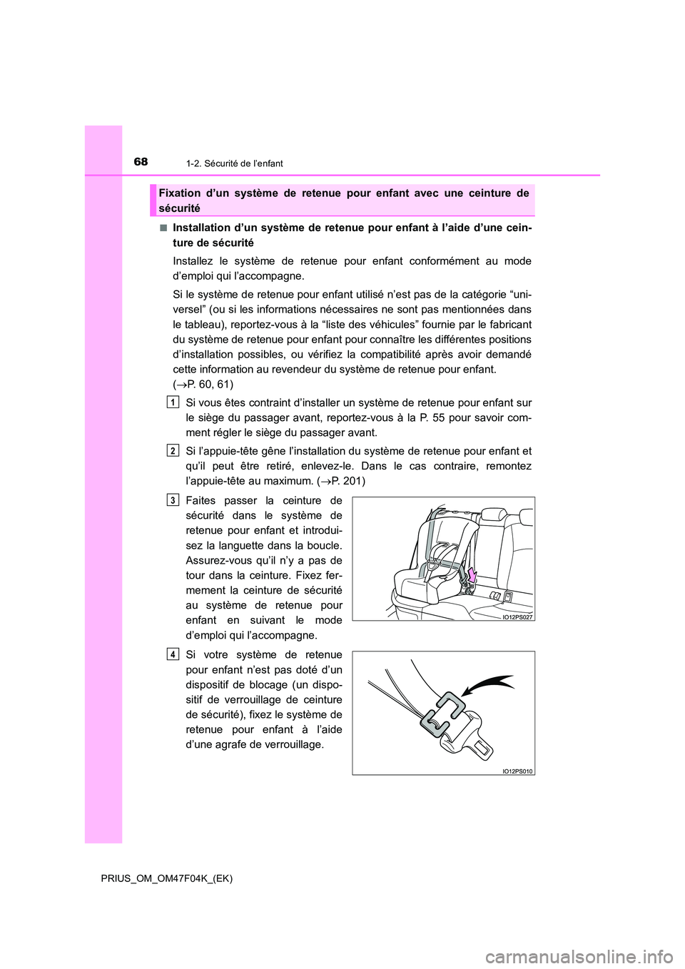 TOYOTA PRIUS 2022  Manuel du propriétaire (in French) 681-2. Sécurité de l’enfant
PRIUS_OM_OM47F04K_(EK) 
�QInstallation d’un système de retenue pour enfant à l’aide d’une cein- 
ture de sécurité 
Installez le système de retenue pour enfan