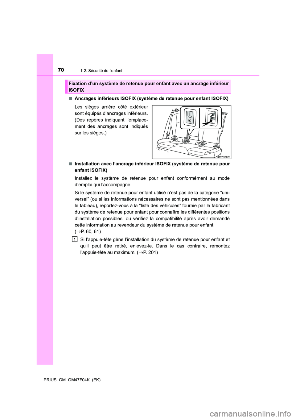 TOYOTA PRIUS 2022  Manuel du propriétaire (in French) 701-2. Sécurité de l’enfant
PRIUS_OM_OM47F04K_(EK) 
�QAncrages inférieurs ISOFIX (système  de retenue pour enfant ISOFIX) 
Les sièges arrière côté extérieur 
sont équipés d’ancrages inf