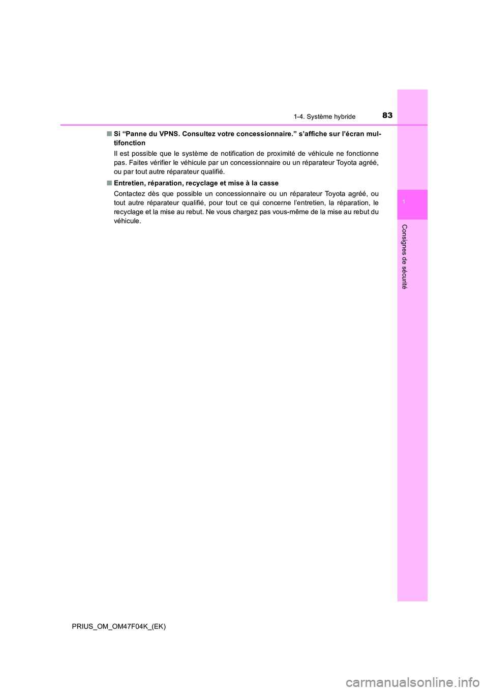 TOYOTA PRIUS 2022  Manuel du propriétaire (in French) 831-4. Système hybride
1
PRIUS_OM_OM47F04K_(EK)
Consignes de sécurité
�QSi “Panne du VPNS. Consultez votre concessionnaire.” s’affiche sur l’écran mul- 
tifonction 
Il est possible que le 