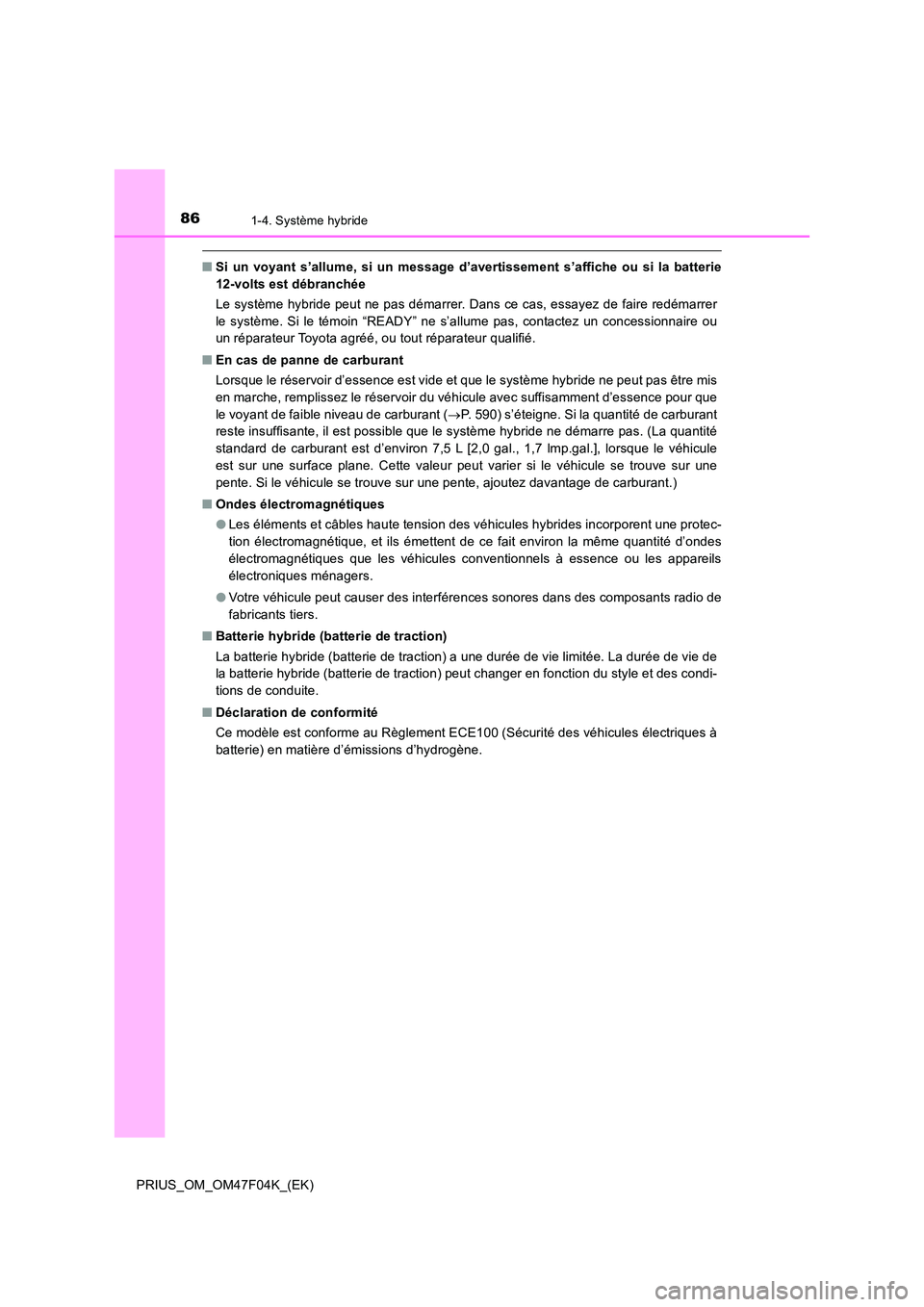 TOYOTA PRIUS 2022  Manuel du propriétaire (in French) 861-4. Système hybride
PRIUS_OM_OM47F04K_(EK)
�QSi un voyant s’allume, si un message d’avertissement s’affiche ou si la batterie 
12-volts est débranchée 
Le système hybride peut ne pas dém