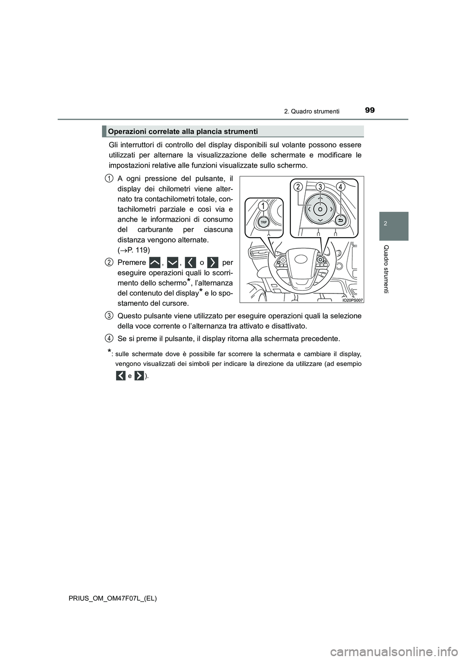 TOYOTA PRIUS 2022 Manuale duso (in Italian) 992. Quadro strumenti
2
Quadro strumenti
PRIUS_OM_OM47F07L_(EL)
Gli interruttori di controllo del display disponibili sul volante possono essere
utilizzati per alternare la visualizzazione delle scher TOYOTA PRIUS 2022 Manuale duso (in Italian) 992. Quadro strumenti
2
Quadro strumenti
PRIUS_OM_OM47F07L_(EL)
Gli interruttori di controllo del display disponibili sul volante possono essere
utilizzati per alternare la visualizzazione delle scher