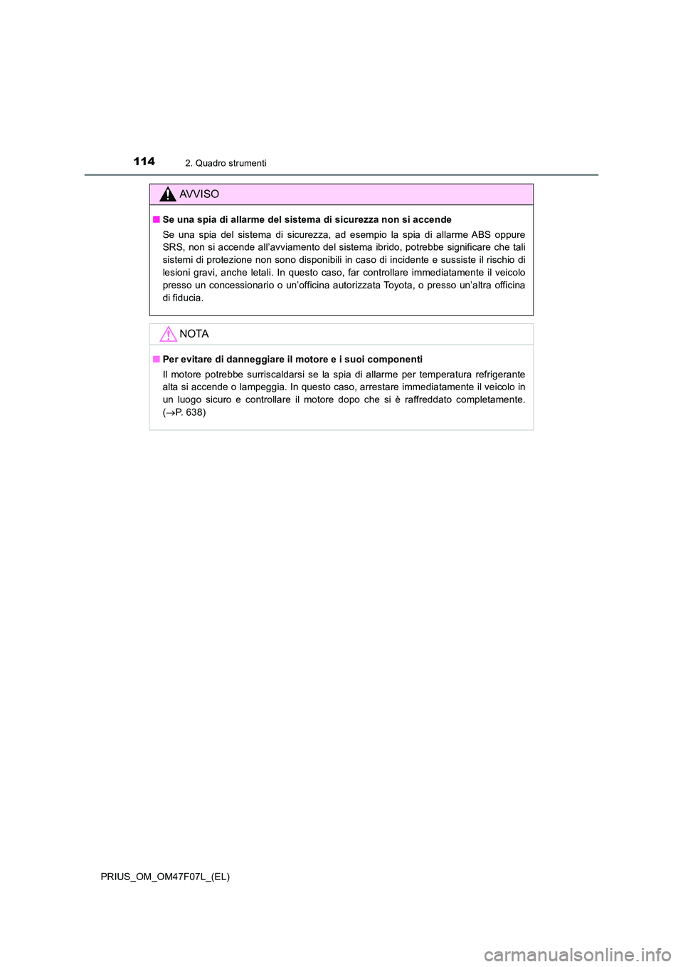 TOYOTA PRIUS 2022  Manuale duso (in Italian) 1142. Quadro strumenti
PRIUS_OM_OM47F07L_(EL)
AVVISO
�QSe una spia di allarme del sistema di sicurezza non si accende 
Se una spia del sistema di sicurezza, ad esempio la spia di allarme ABS oppure 
S