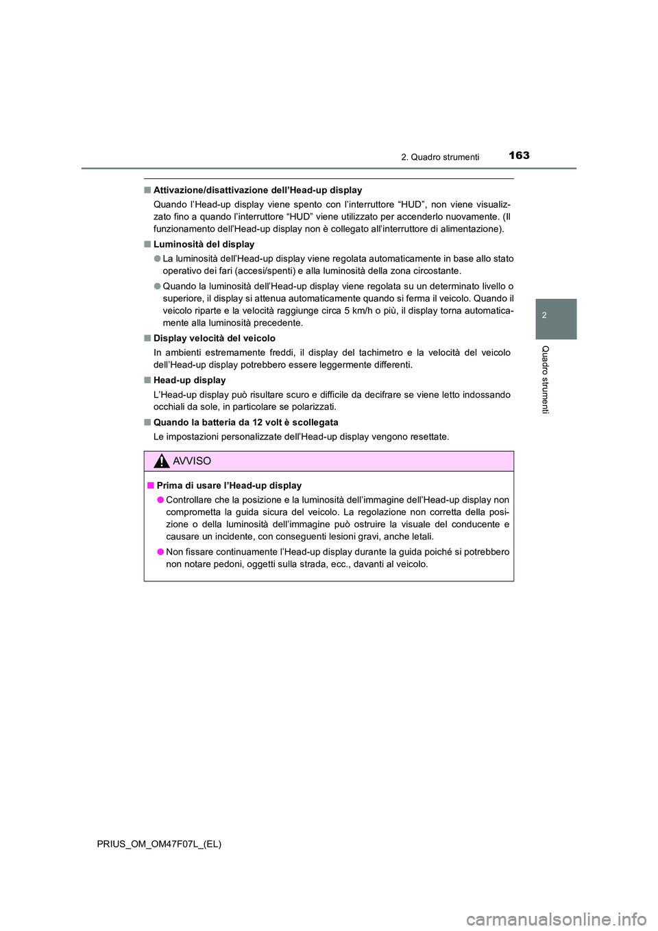 TOYOTA PRIUS 2022  Manuale duso (in Italian) 1632. Quadro strumenti
2
Quadro strumenti
PRIUS_OM_OM47F07L_(EL)
�QAttivazione/disattivazione dell’Head-up display 
Quando l’Head-up display viene spento con l’interruttore “HUD”, non viene 