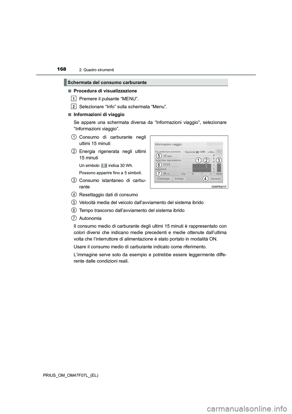 TOYOTA PRIUS 2022  Manuale duso (in Italian) 1682. Quadro strumenti
PRIUS_OM_OM47F07L_(EL)�Q
Procedura di visualizzazione
Premere il pulsante “MENU”.
Selezionare “Info” sulla schermata “Menu”.
�QInformazioni di viaggio
Se appare una 