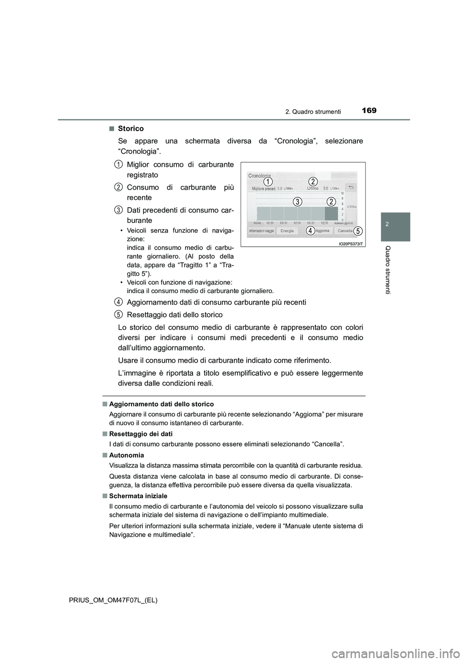 TOYOTA PRIUS 2022  Manuale duso (in Italian) 1692. Quadro strumenti
2
Quadro strumenti
PRIUS_OM_OM47F07L_(EL)�Q
Storico
Se appare una schermata diversa da “Cronologia”, selezionare
“Cronologia”.
Miglior consumo di carburante
registrato
C