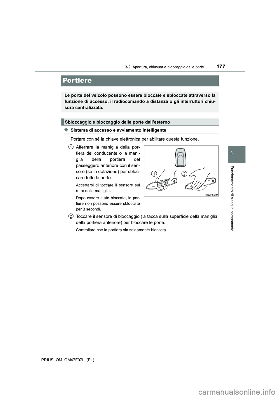 TOYOTA PRIUS 2022  Manuale duso (in Italian) 177
3
3-2. Apertura, chiusura e bloccaggio delle porte
Funzionamento di ciascun componente
PRIUS_OM_OM47F07L_(EL)
Por tiere
�XSistema di accesso e avviamento intelligente
Portare con sé la chiave ele