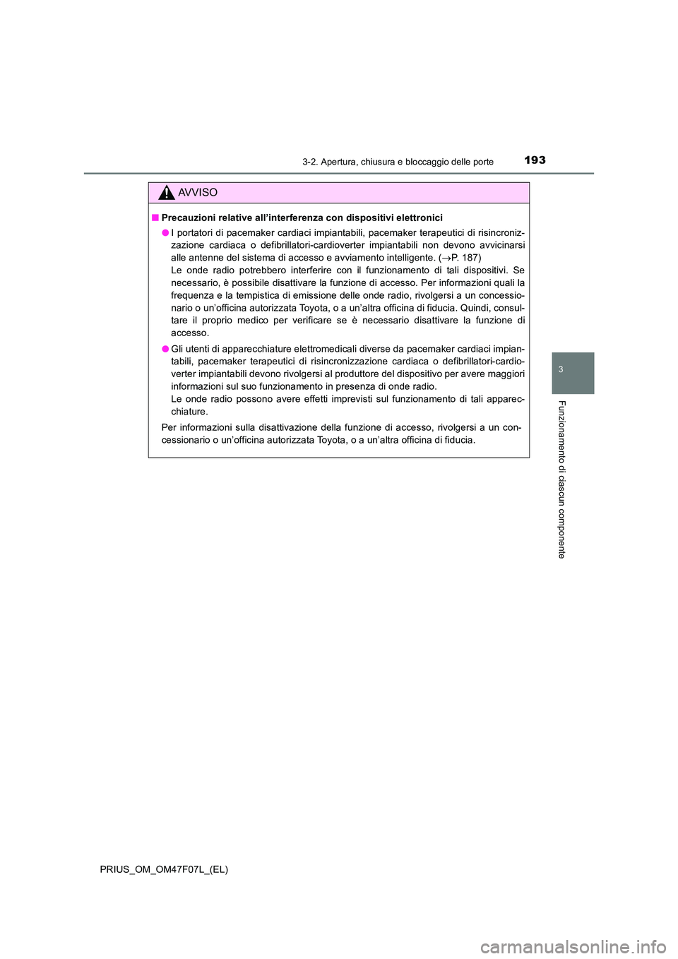 TOYOTA PRIUS 2022  Manuale duso (in Italian) 1933-2. Apertura, chiusura e bloccaggio delle porte
3
Funzionamento di ciascun componente
PRIUS_OM_OM47F07L_(EL)
AVVISO
�QPrecauzioni relative all’interferenza con dispositivi elettronici 
�O I port