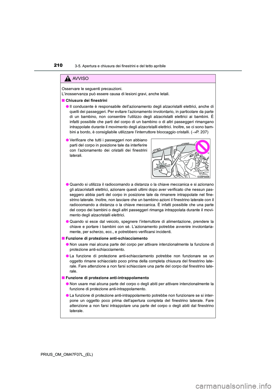 TOYOTA PRIUS 2022  Manuale duso (in Italian) 2103-5. Apertura e chiusura dei finestrini e del tetto apribile
PRIUS_OM_OM47F07L_(EL)
AVVISO
Osservare le seguenti precauzioni.  
L’inosservanza può essere causa di lesioni gravi, anche letali. 
�