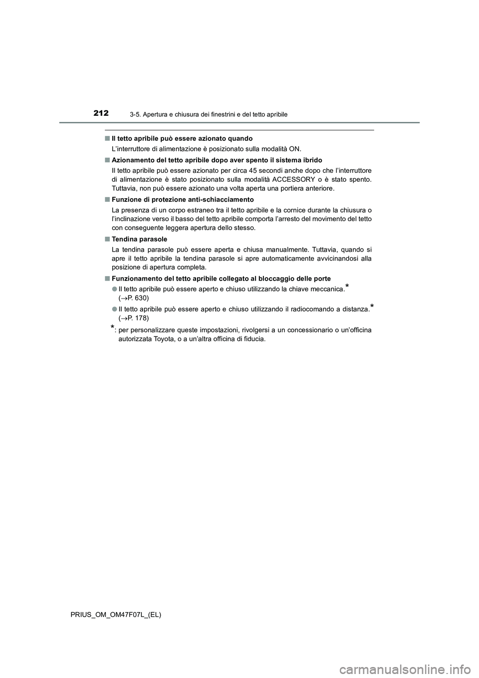 TOYOTA PRIUS 2022  Manuale duso (in Italian) 2123-5. Apertura e chiusura dei finestrini e del tetto apribile
PRIUS_OM_OM47F07L_(EL)
�QIl tetto apribile può essere azionato quando
L’interruttore di alimentazione è posizionato sulla modalità 