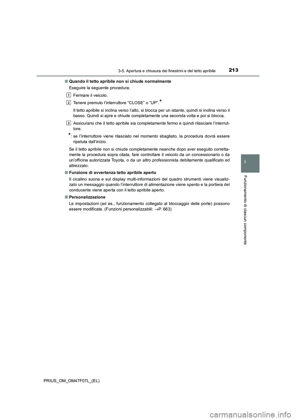 TOYOTA PRIUS 2022  Manuale duso (in Italian) 2133-5. Apertura e chiusura dei finestrini e del tetto apribile
3
Funzionamento di ciascun componente
PRIUS_OM_OM47F07L_(EL)�QQuando il tetto apribile non si chiude normalmente
Eseguire la seguente pr