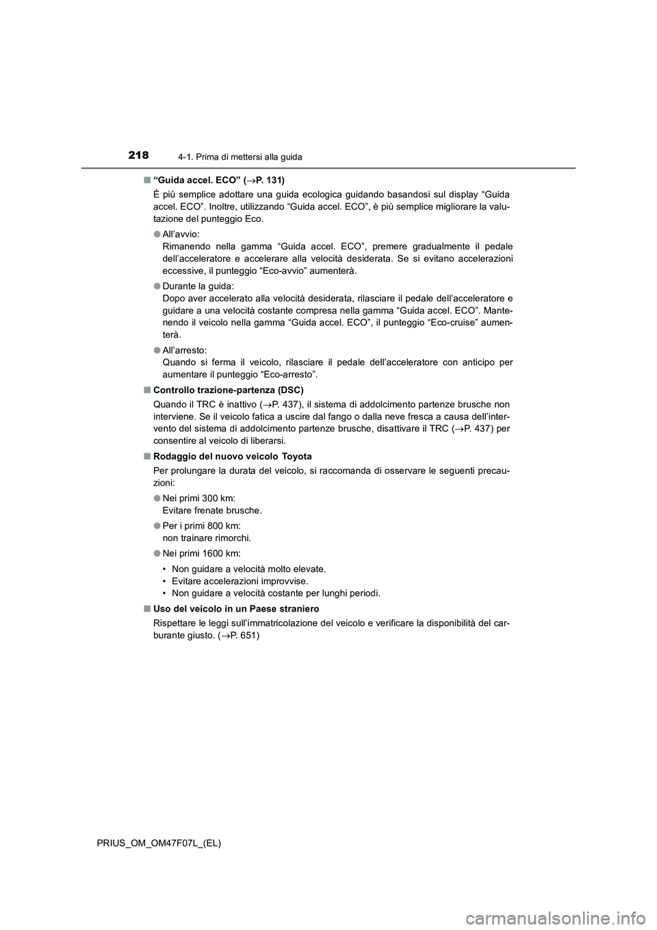 TOYOTA PRIUS 2022  Manuale duso (in Italian) 2184-1. Prima di mettersi alla guida
PRIUS_OM_OM47F07L_(EL)�Q“Guida accel. ECO” (P.  1 3 1 )
È più semplice adottare una guida ecologica guidando basandosi sul display “Guida
accel. ECO”.