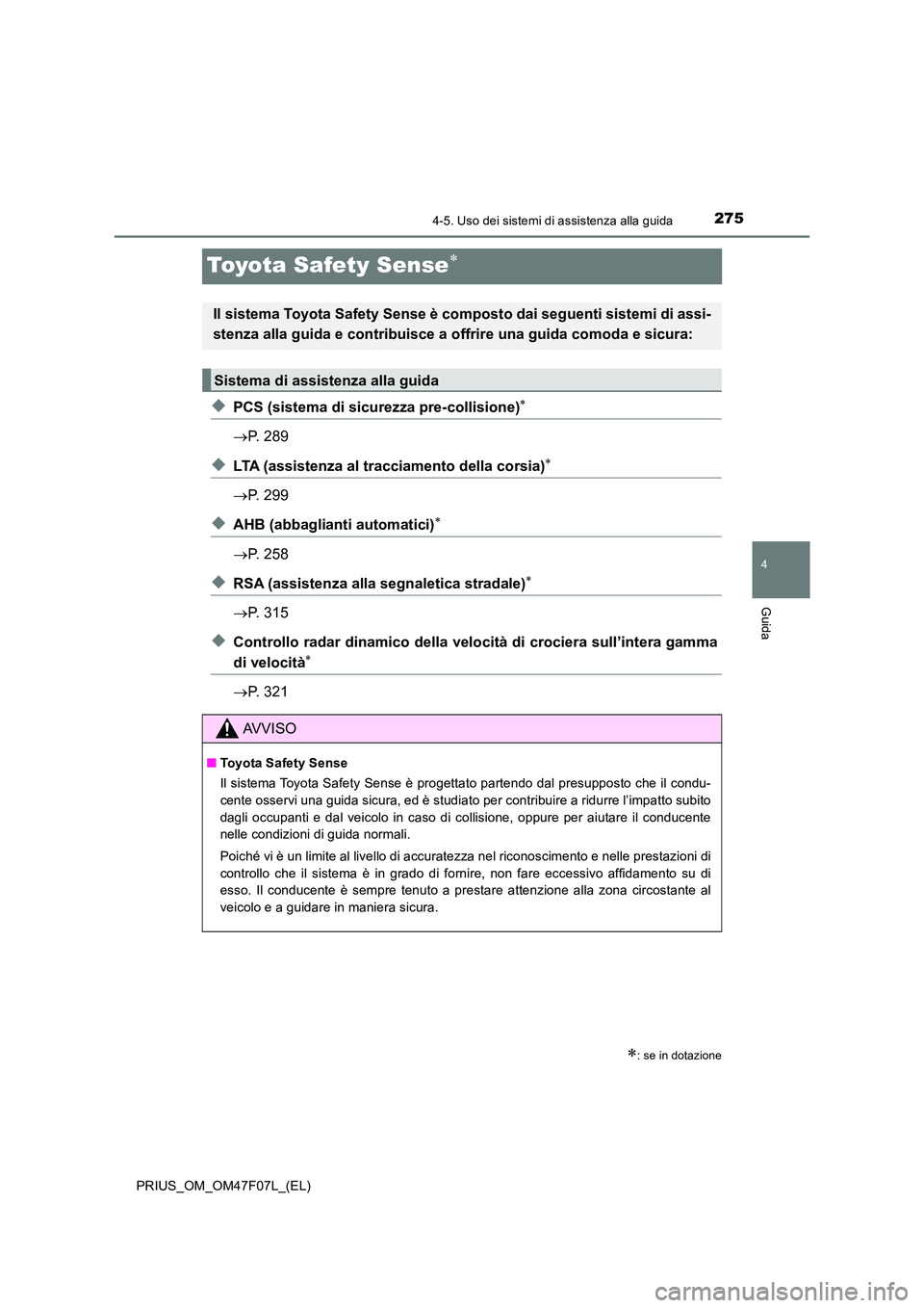 TOYOTA PRIUS 2022  Manuale duso (in Italian) 275
4
4-5. Uso dei sistemi di assistenza alla guida
Guida
PRIUS_OM_OM47F07L_(EL)
Toyota Safety Sense
�XPCS (sistema di sicurezza pre-collisione)
P. 289
�XLTA (assistenza al tracciamento della