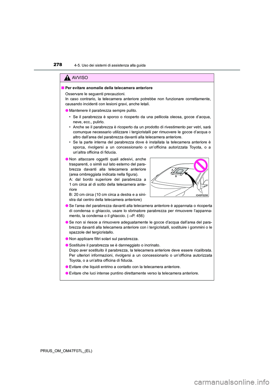 TOYOTA PRIUS 2022  Manuale duso (in Italian) 2784-5. Uso dei sistemi di assistenza alla guida
PRIUS_OM_OM47F07L_(EL)
AVVISO
�QPer evitare anomalie della telecamera anteriore 
Osservare le seguenti precauzioni. 
In caso contrario, la telecamera a