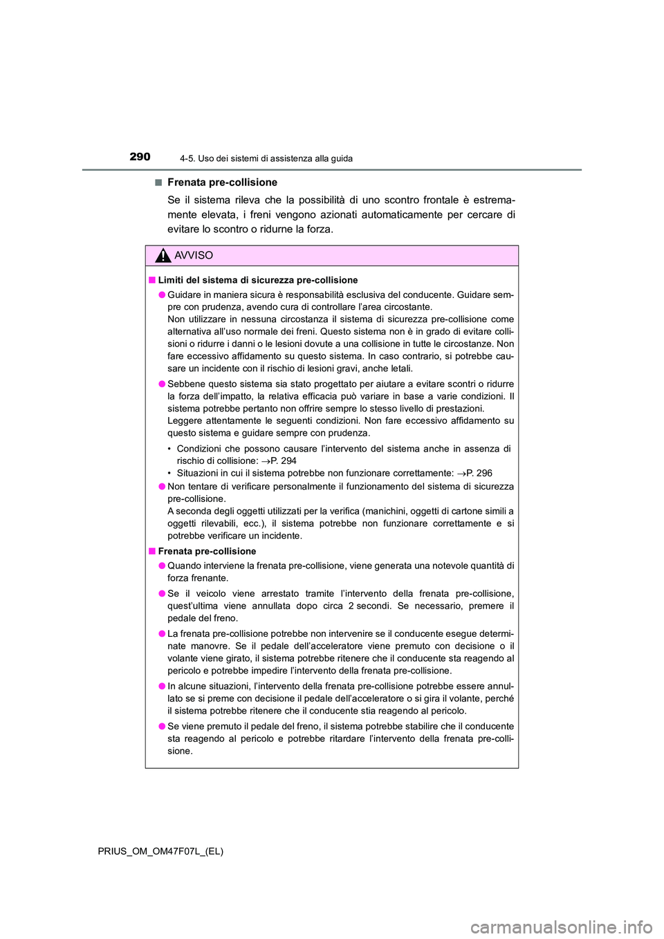 TOYOTA PRIUS 2022  Manuale duso (in Italian) 2904-5. Uso dei sistemi di assistenza alla guida
PRIUS_OM_OM47F07L_(EL) 
�QFrenata pre-collisione 
Se il sistema rileva che la possibilità di uno scontro frontale è estrema- 
mente elevata, i freni 