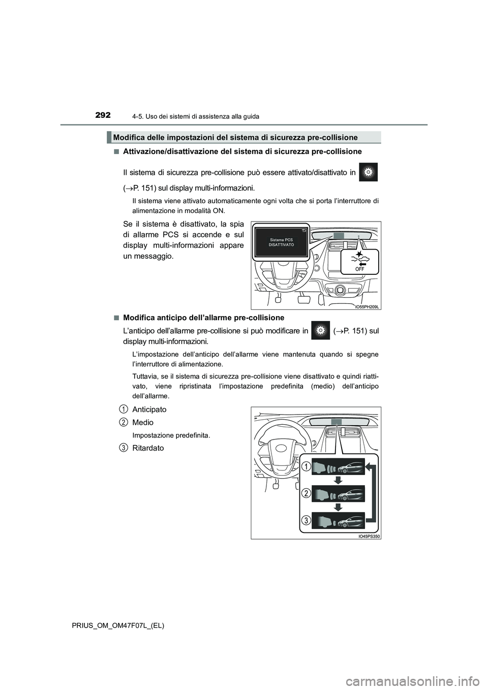 TOYOTA PRIUS 2022  Manuale duso (in Italian) 2924-5. Uso dei sistemi di assistenza alla guida
PRIUS_OM_OM47F07L_(EL)�Q
Attivazione/disattivazione del sistema di sicurezza pre-collisione
Il sistema di sicurezza pre-collisione può essere attivato