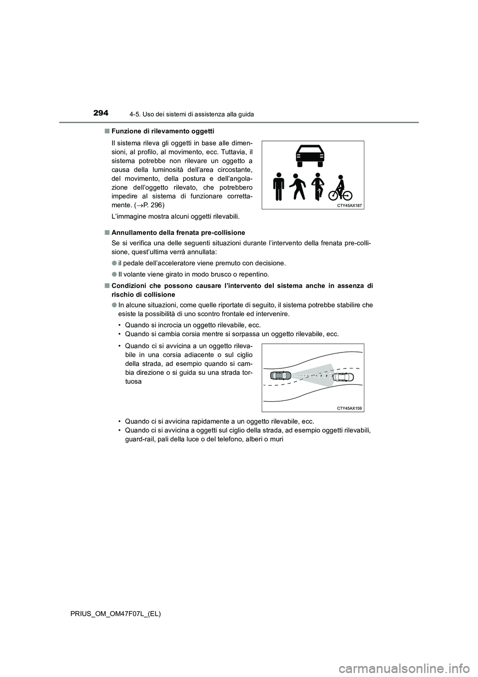 TOYOTA PRIUS 2022  Manuale duso (in Italian) 2944-5. Uso dei sistemi di assistenza alla guida
PRIUS_OM_OM47F07L_(EL)�QFunzione di rilevamento oggetti
�QAnnullamento della frenata pre-collisione
Se si verifica una delle seguenti situazioni durant