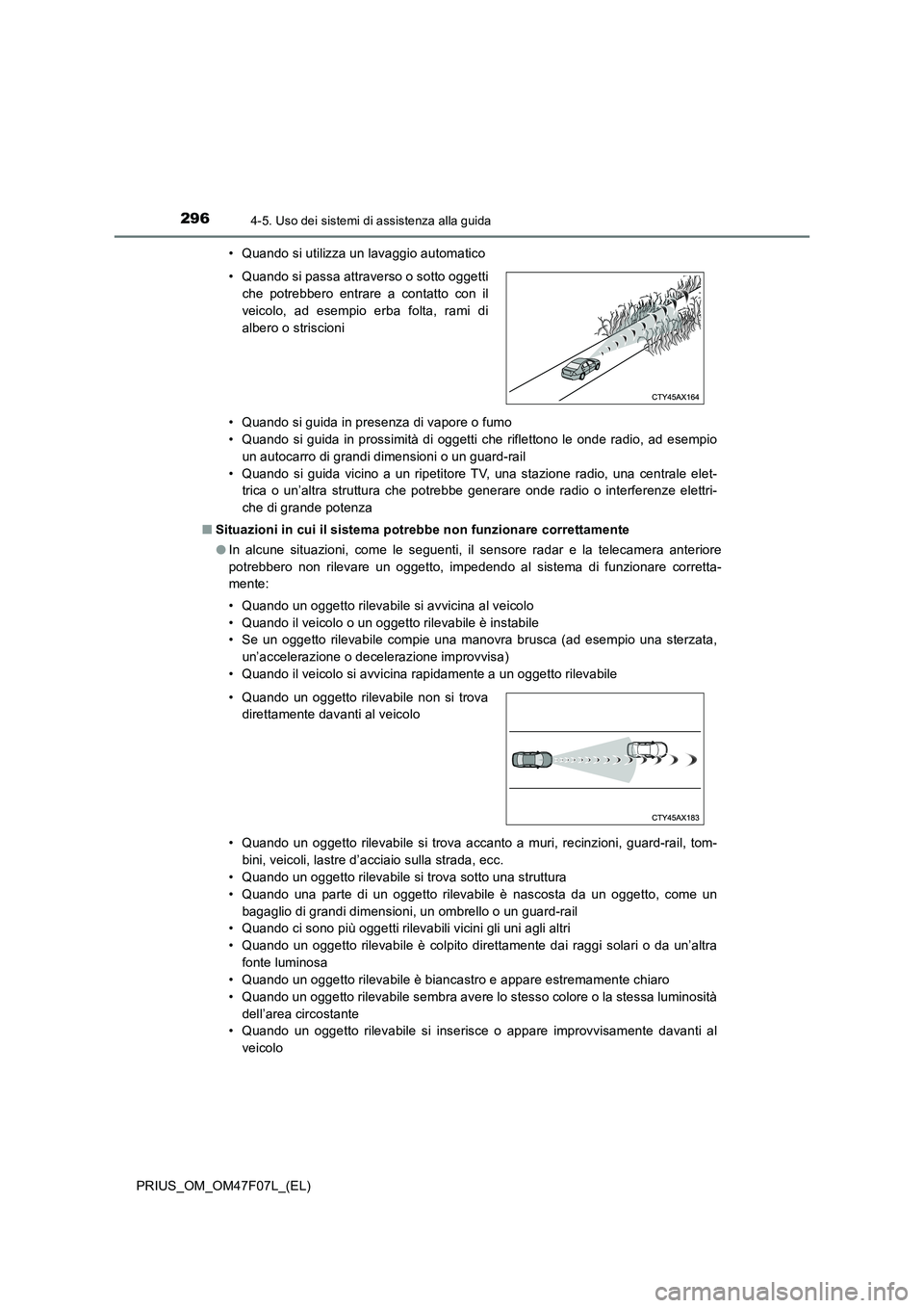 TOYOTA PRIUS 2022  Manuale duso (in Italian) 2964-5. Uso dei sistemi di assistenza alla guida
PRIUS_OM_OM47F07L_(EL)• Quando si utilizza un lavaggio automatico
• Quando si guida in presenza di vapore o fumo
• Quando si guida in prossimità