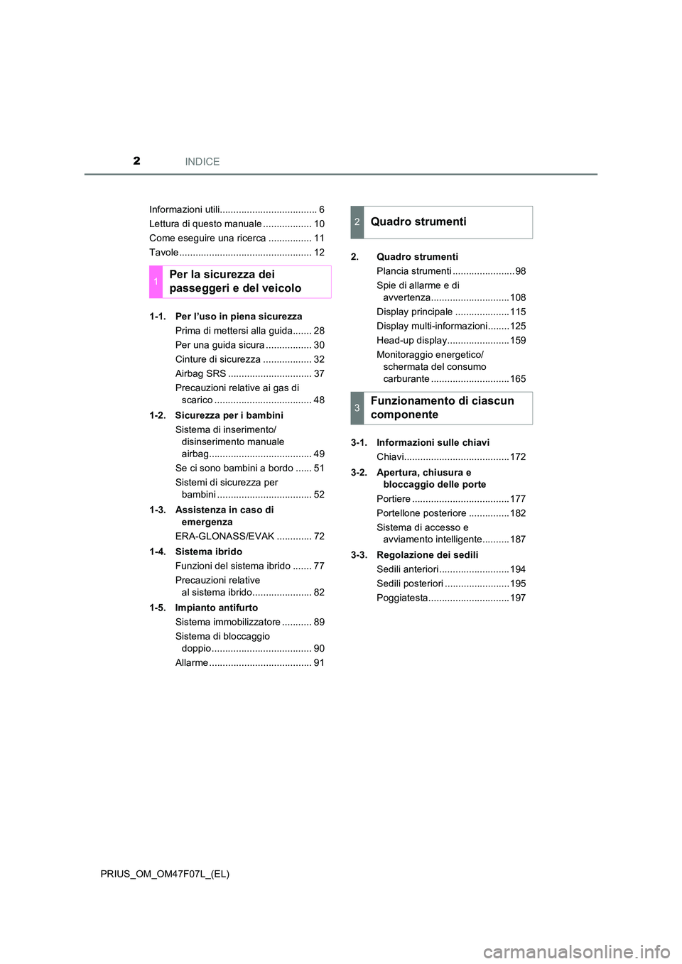 TOYOTA PRIUS 2022  Manuale duso (in Italian) INDICE2
PRIUS_OM_OM47F07L_(EL) 
Informazioni utili.................................... 6 
Lettura di questo manuale .................. 10
Come eseguire una ricerca ................ 11
Tavole .........