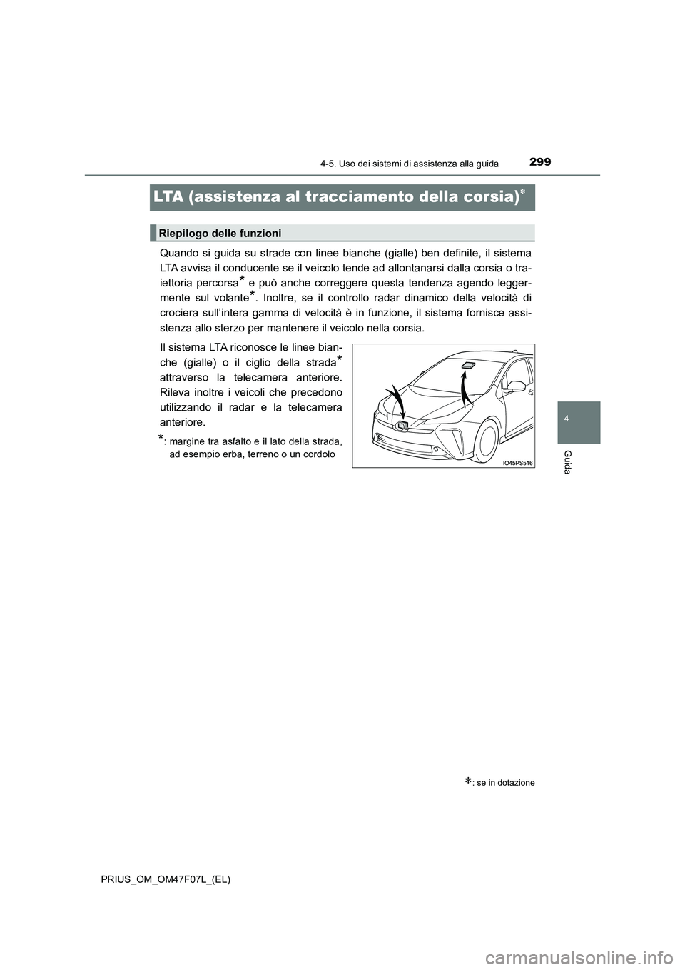 TOYOTA PRIUS 2022  Manuale duso (in Italian) 299
4
4-5. Uso dei sistemi di assistenza alla guida
Guida
PRIUS_OM_OM47F07L_(EL)
LTA (assistenza al tracciamento della corsia)
Quando si guida su strade con linee bianche (gialle) ben definite, il 