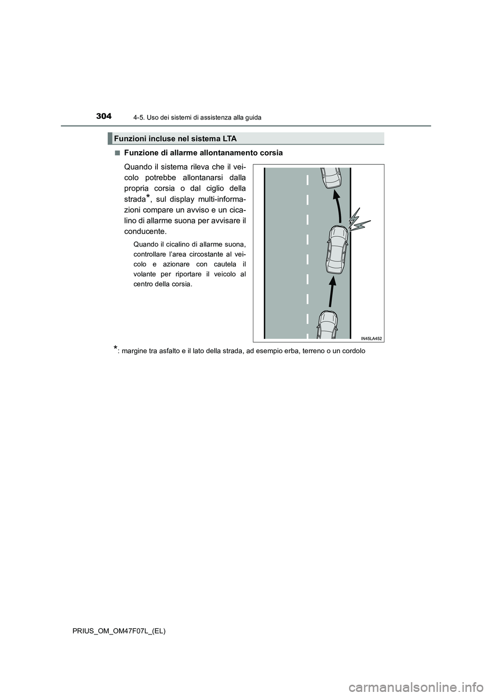 TOYOTA PRIUS 2022  Manuale duso (in Italian) 3044-5. Uso dei sistemi di assistenza alla guida
PRIUS_OM_OM47F07L_(EL)�Q
Funzione di allarme allontanamento corsia
Quando il sistema rileva che il vei-
colo potrebbe allontanarsi dalla
propria corsia