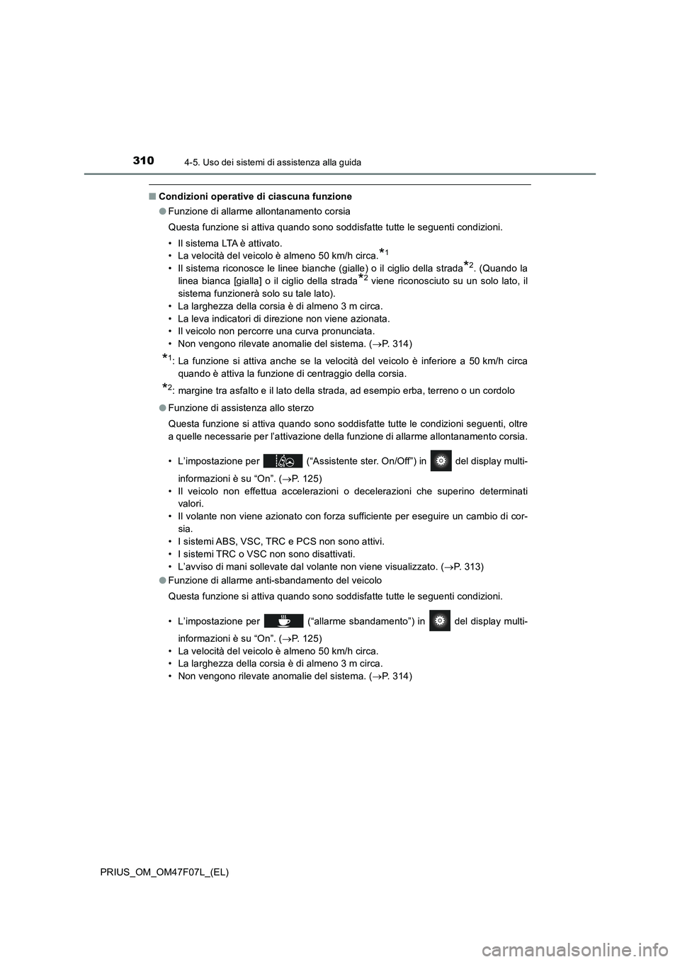 TOYOTA PRIUS 2022  Manuale duso (in Italian) 3104-5. Uso dei sistemi di assistenza alla guida
PRIUS_OM_OM47F07L_(EL)
�QCondizioni operative di ciascuna funzione
�OFunzione di allarme allontanamento corsia
Questa funzione si attiva quando sono so