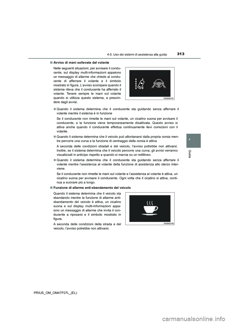 TOYOTA PRIUS 2022  Manuale duso (in Italian) 3134-5. Uso dei sistemi di assistenza alla guida
4
Guida
PRIUS_OM_OM47F07L_(EL)�QAvviso di mani sollevate dal volante
�OQuando il sistema determina che il conducente sta guidando senza afferrare il
vo