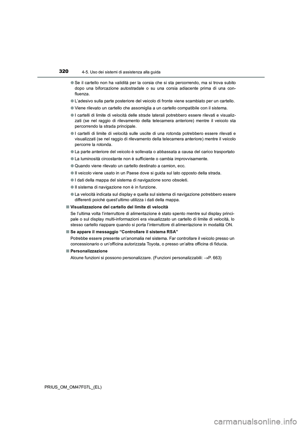 TOYOTA PRIUS 2022  Manuale duso (in Italian) 3204-5. Uso dei sistemi di assistenza alla guida
PRIUS_OM_OM47F07L_(EL)�OSe il cartello non ha validità per la corsia che si sta percorrendo, ma si trova subito
dopo una biforcazione autostradale o s